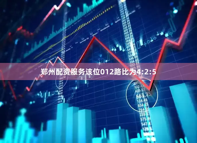 郑州配资服务该位012路比为4:2:5