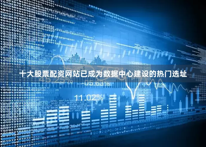 十大股票配资网站已成为数据中心建设的热门选址