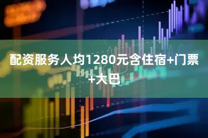 配资服务人均1280元含住宿+门票+大巴