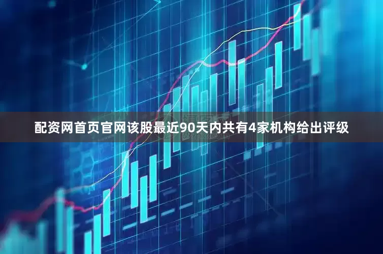 配资网首页官网该股最近90天内共有4家机构给出评级