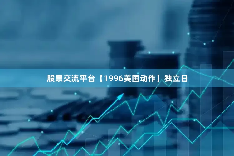 股票交流平台【1996美国动作】独立日