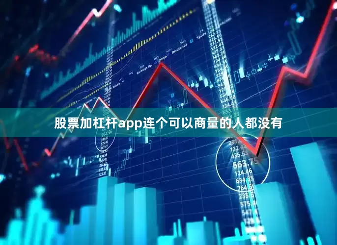 股票加杠杆app连个可以商量的人都没有